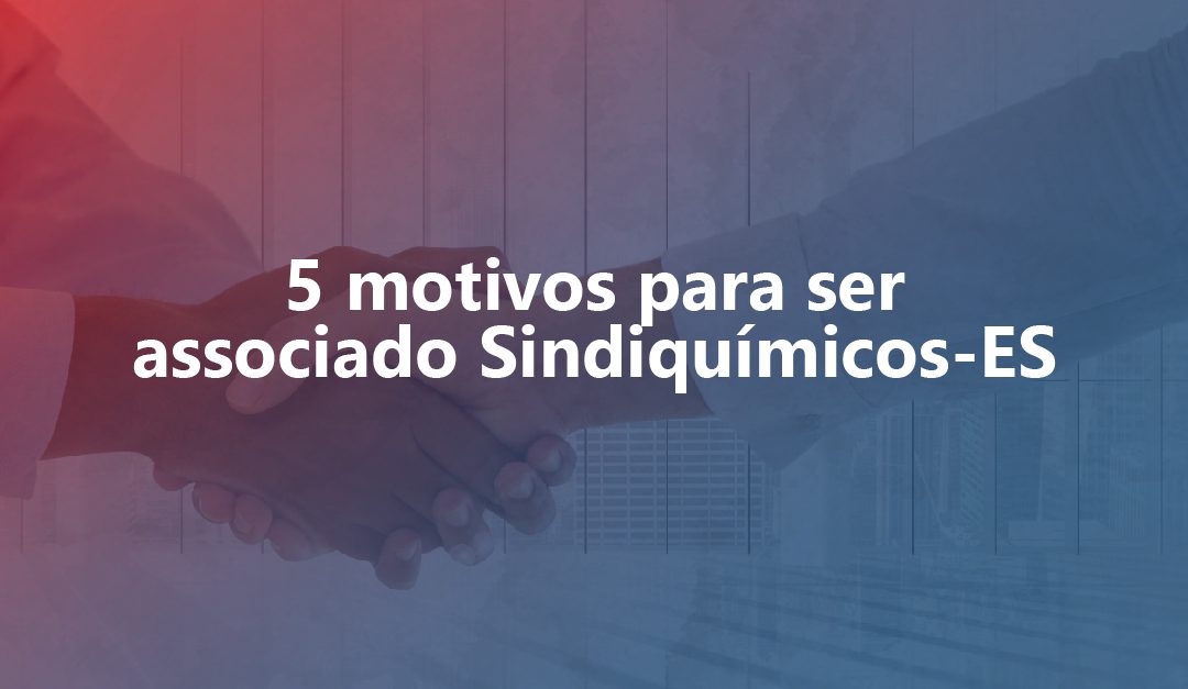 5 motivos para ser associado Sindiquímicos